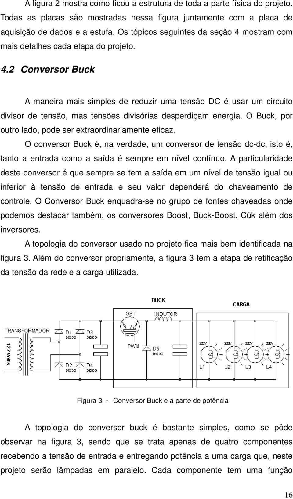 O Buck, por outro lado, pode ser extraordnaramente efcaz. O conversor Buck é, na verdade, um conversor de tensão dc-dc, sto é, tanto a entrada como a saída é sempre em nível contínuo.