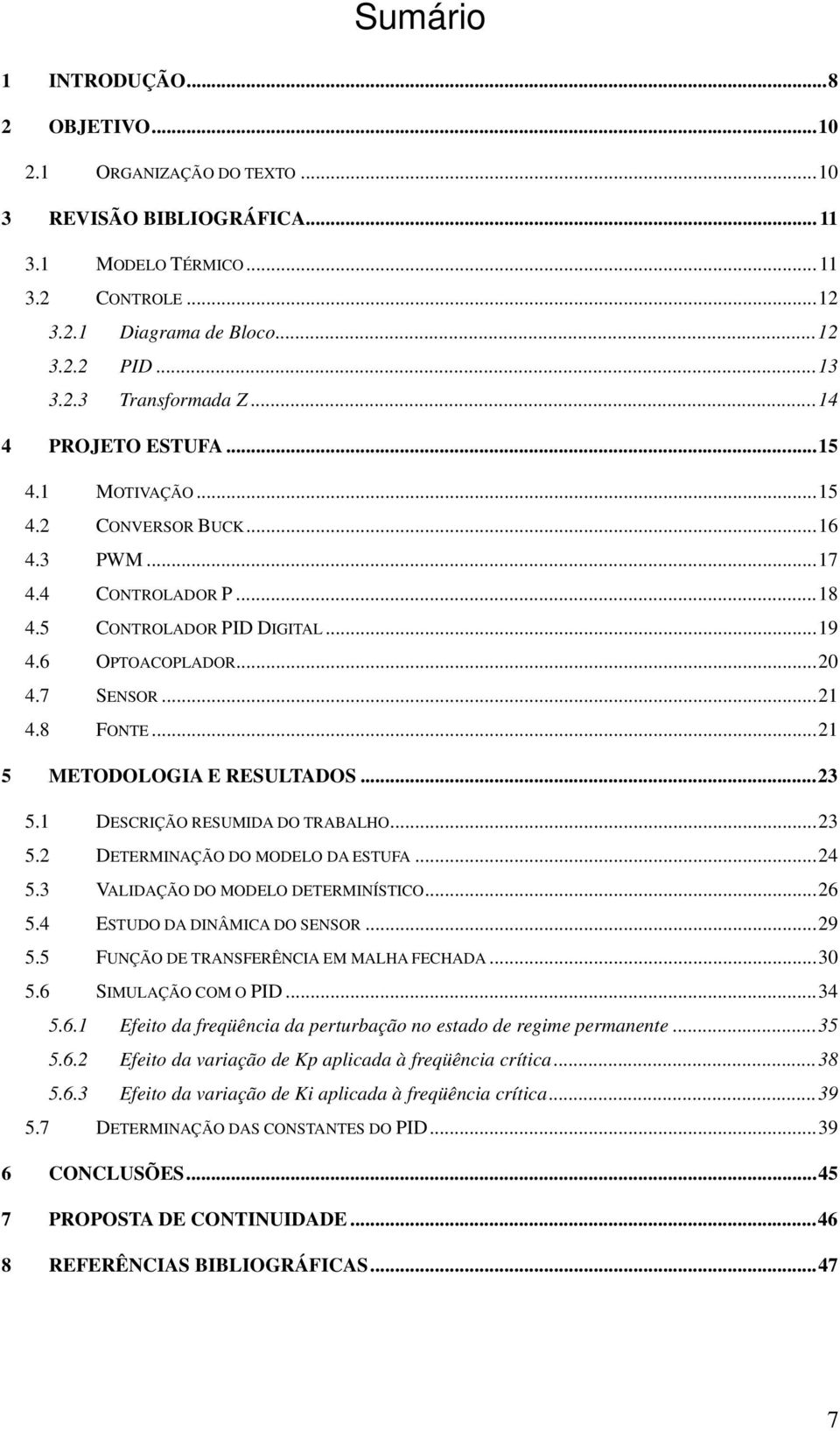 ..1 5 METODOLOGIA E RESULTADOS...3 5.1 DESCRIÇÃO RESUMIDA DO TRABALHO...3 5. DETERMINAÇÃO DO MODELO DA ESTUFA...4 5.3 VALIDAÇÃO DO MODELO DETERMINÍSTICO...6 5.4 ESTUDO DA DINÂMICA DO SENSOR...9 5.