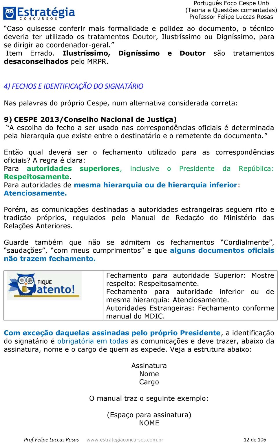 4) FECHOS E IDENTIFICAÇÃO DO SIGNATÁRIO Nas palavras do próprio Cespe, num alternativa considerada correta: 9) CESPE 2013/Conselho Nacional de Justiça) A escolha do fecho a ser usado nas