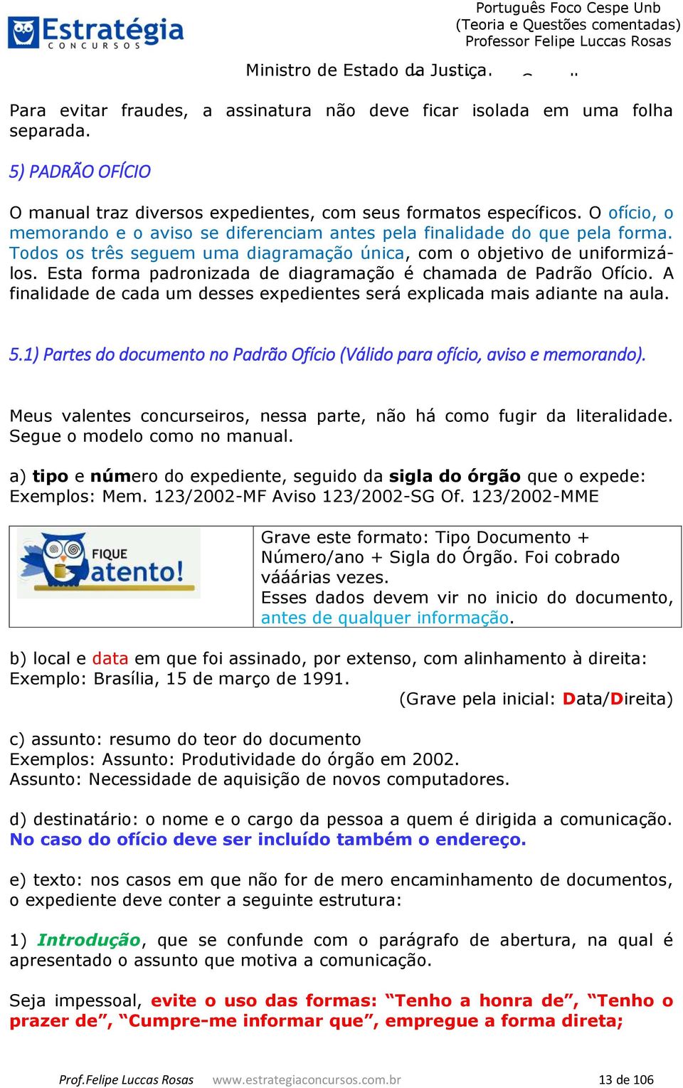 Esta forma padronizada de diagramação é chamada de Padrão Ofício. A finalidade de cada um desses expedientes será explicada mais adiante na aula. 5.