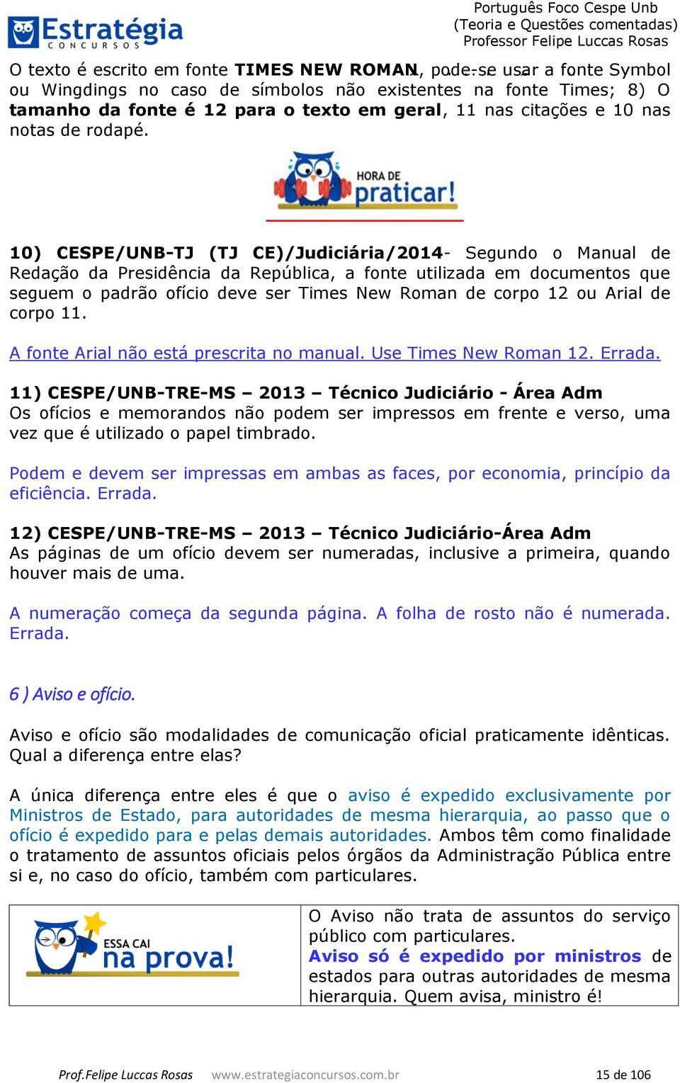 10) CESPE/UNB-TJ (TJ CE)/Judiciária/2014- Segundo o Manual de Redação da Presidência da República, a fonte utilizada em documentos que seguem o padrão ofício deve ser Times New Roman de corpo 12 ou