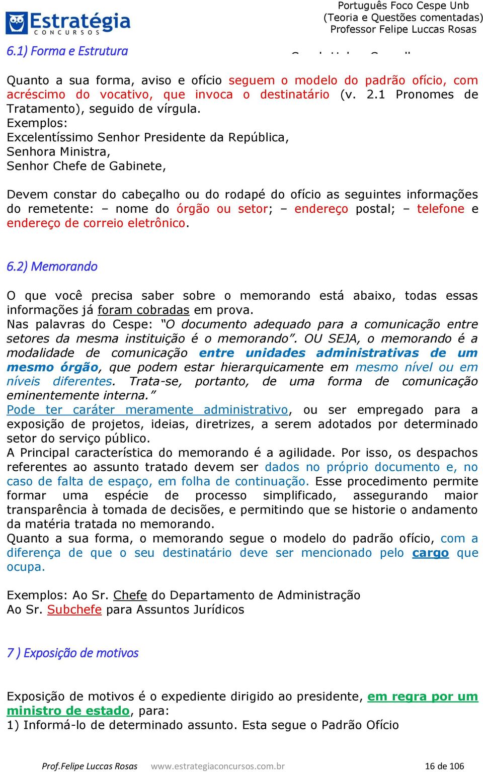 Exemplos: Excelentíssimo Senhor Presidente da República, Senhora Ministra, Senhor Chefe de Gabinete, Devem constar do cabeçalho ou do rodapé do ofício as seguintes informações do remetente: nome do