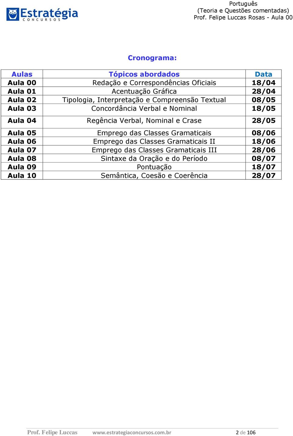 02 Tipologia, Interpretação e Compreensão Textual 08/05 Aula 03 Concordância Verbal e Nominal 18/05 Aula 04 Regência Verbal, Nominal e Crase 28/05 Aula 05