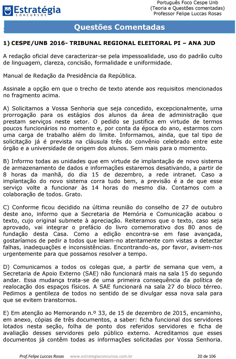 A) Solicitamos a Vossa Senhoria que seja concedido, excepcionalmente, uma prorrogação para os estágios dos alunos da área de administração que prestam serviços neste setor.