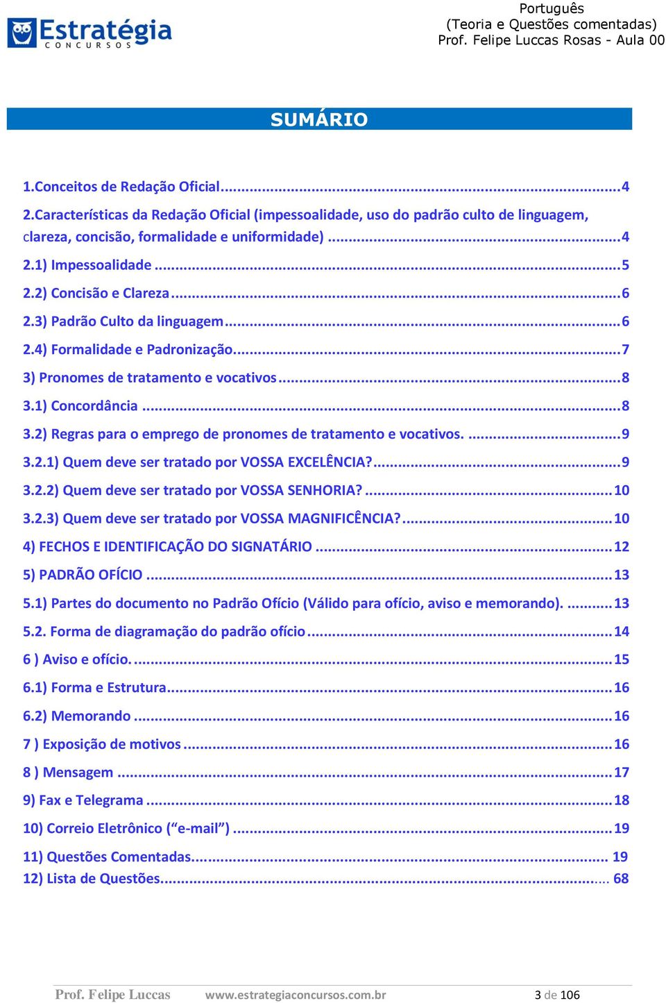 3) Padrão Culto da linguagem... 6 2.4) Formalidade e Padronização... 7 3) Pronomes de tratamento e vocativos... 8 3.1) Concordância... 8 3.2) Regras para o emprego de pronomes de tratamento e vocativos.