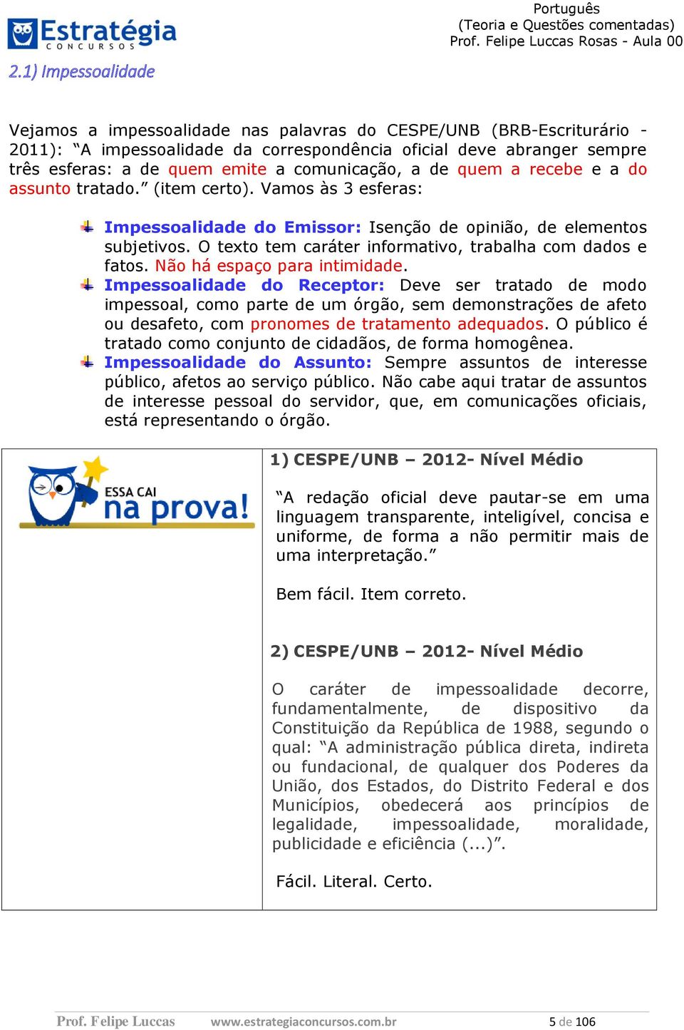 emite a comunicação, a de quem a recebe e a do assunto tratado. (item certo). Vamos às 3 esferas: Impessoalidade do Emissor: Isenção de opinião, de elementos subjetivos.