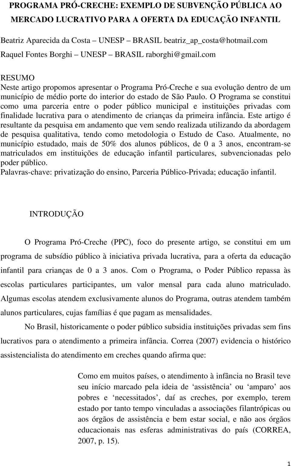 com RESUMO Neste artigo propomos apresentar o Programa Pró-Creche e sua evolução dentro de um município de médio porte do interior do estado de São Paulo.