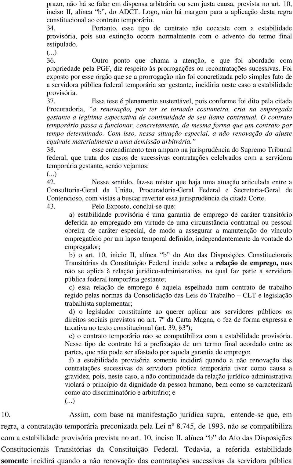 Portanto, esse tipo de contrato não coexiste com a estabilidade provisória, pois sua extinção ocorre normalmente com o advento do termo final estipulado. 36.