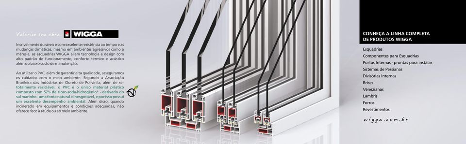 funcionamento, conforto térmico e acústico além do baixo custo de manutenção. Ao utilizar o PVC, além de garantir alta qualidade, asseguramos os cuidados com o meio ambiente.