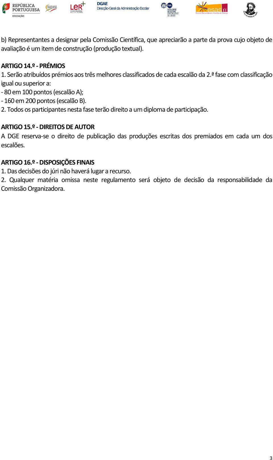 ARTIGO 15.º - DIREITOS DE AUTOR A DGE reserva-se o direito de publicação das produções escritas dos premiados em cada um dos escalões. ARTIGO 16.º - DISPOSIÇÕES FINAIS 1.