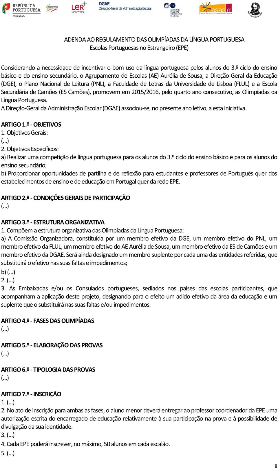 Universidade de Lisboa (FLUL) e a Escola Secundária de Camões (ES Camões), promovem em 2015/2016, pelo quarto ano consecutivo, as Olimpíadas da Língua Portuguesa.