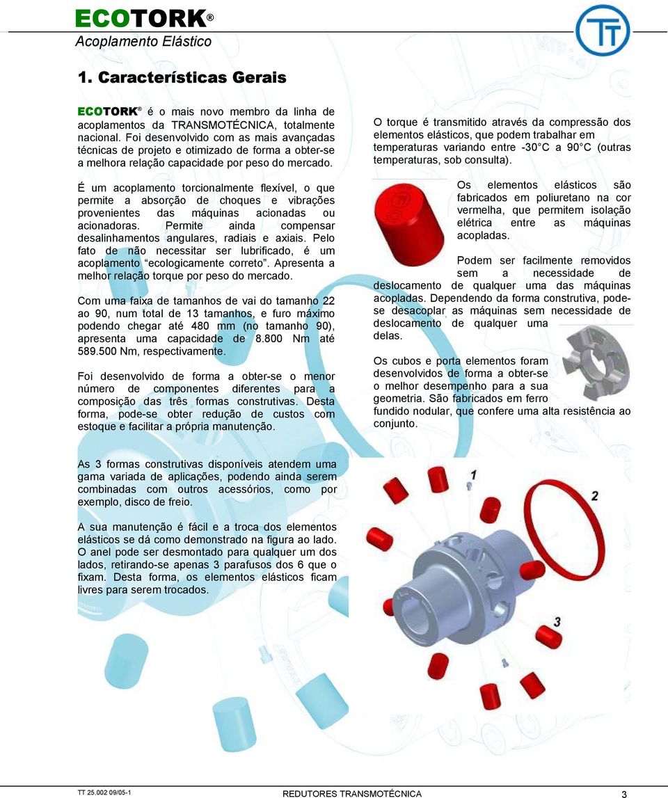 É um acoplamento torcionalmente flexível, o que permite a absorção de choques e vibrações provenientes das máquinas acionadas ou acionadoras.