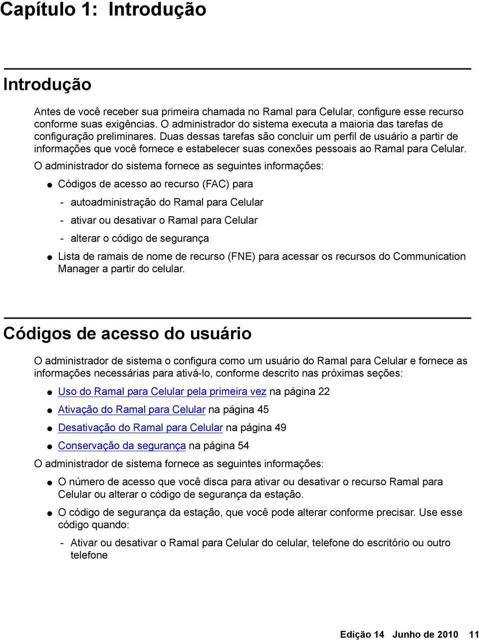 Duas dessas tarefas são concluir um perfil de usuário a partir de informações que você fornece e estabelecer suas conexões pessoais ao Ramal para Celular.