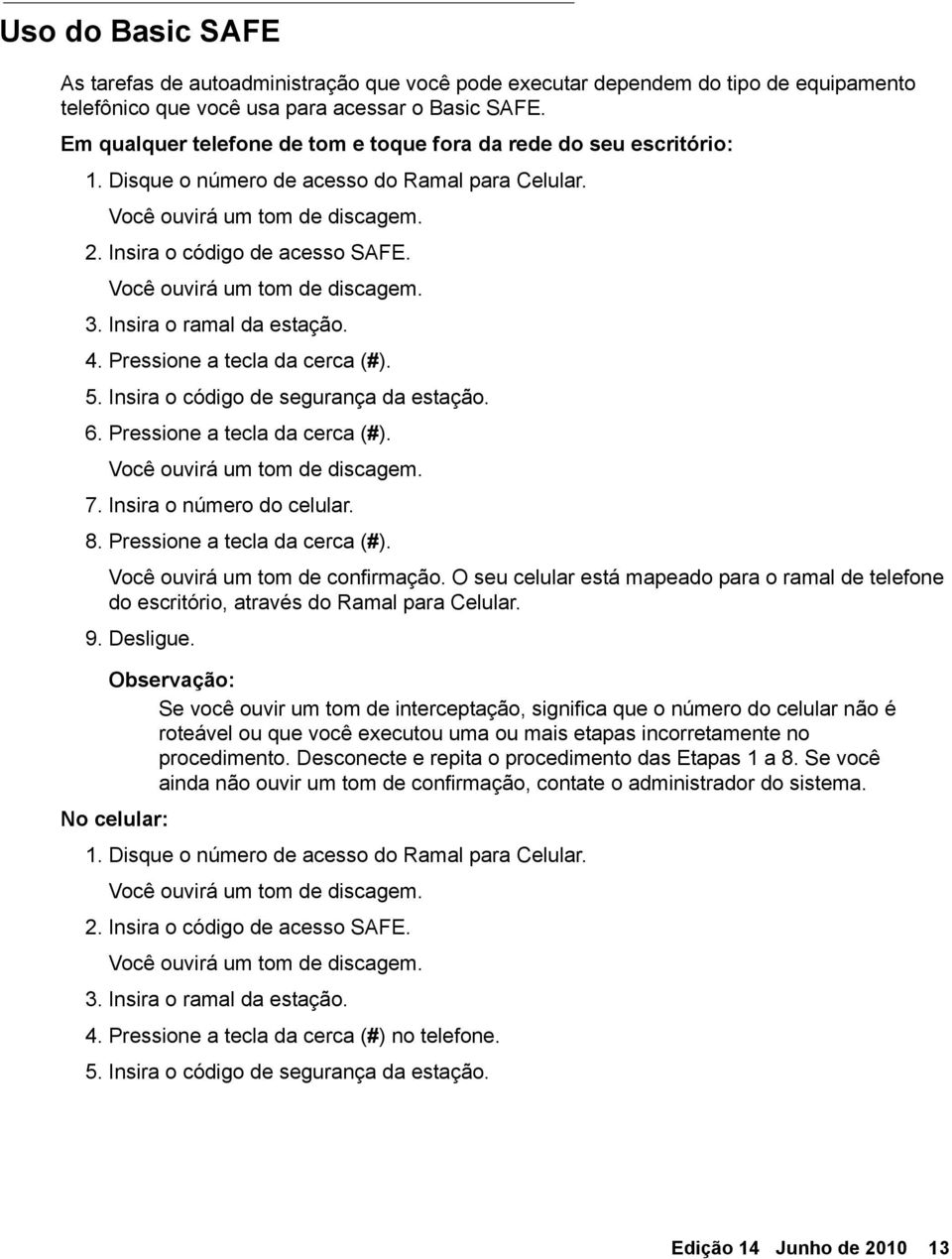 Pressione a tecla da cerca (#). 5. Insira o código de segurança da estação. 6. Pressione a tecla da cerca (#). 7. Insira o número do celular. 8. Pressione a tecla da cerca (#). Você ouvirá um tom de confirmação.