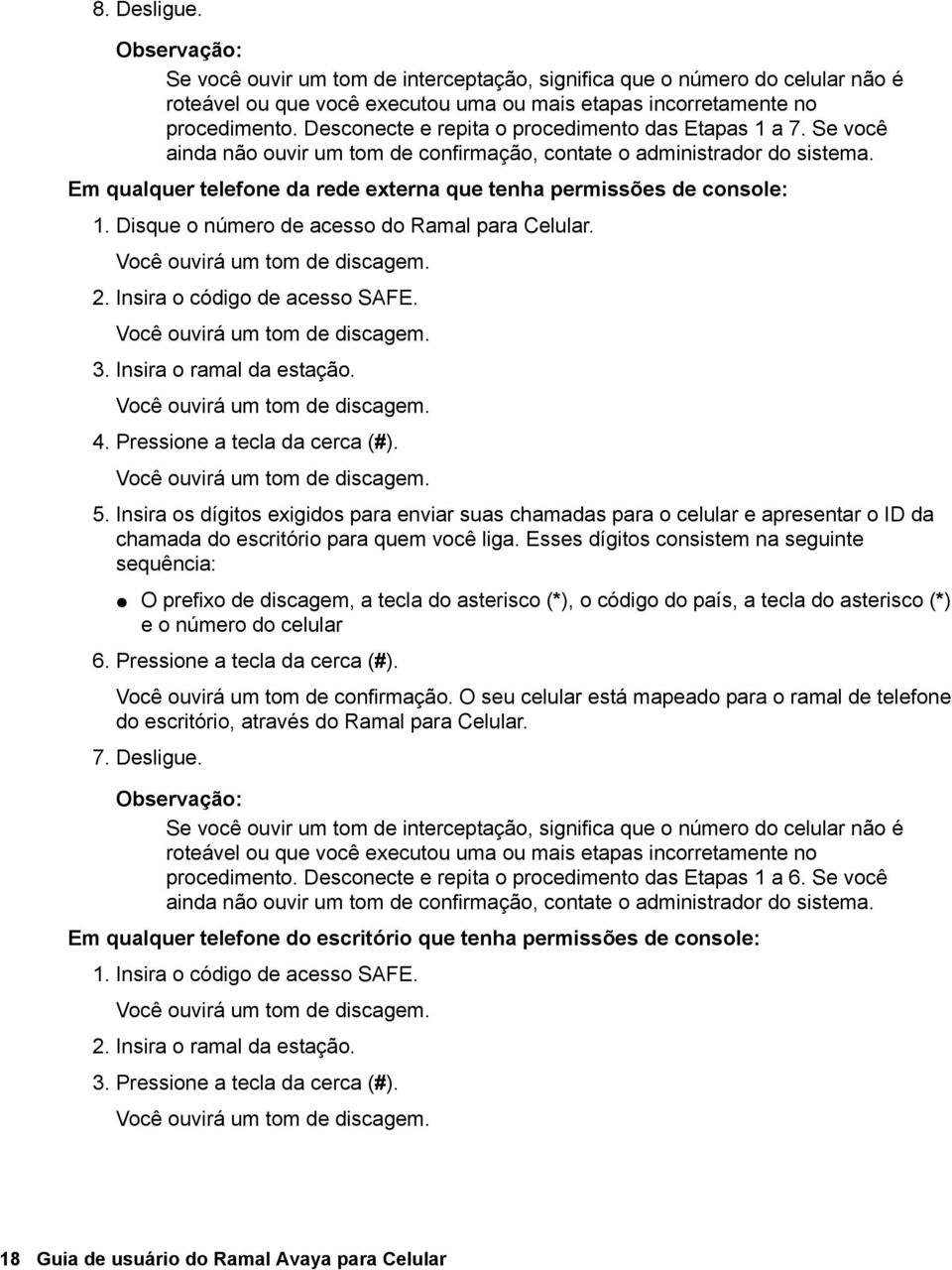 Em qualquer telefone da rede externa que tenha permissões de console: 1. Disque o número de acesso do Ramal para Celular. 2. Insira o código de acesso SAFE. 3. Insira o ramal da estação. 4.