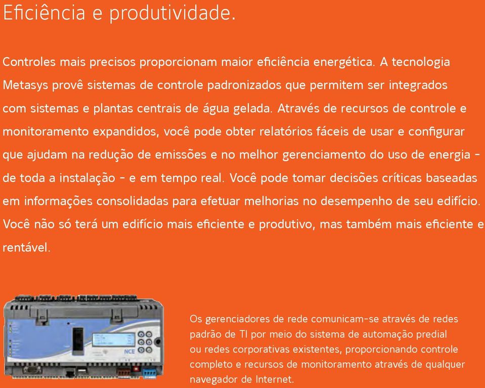 Através de recursos de controle e monitoramento expandidos, você pode obter relatórios fáceis de usar e configurar que ajudam na redução de emissões e no melhor gerenciamento do uso de energia - de