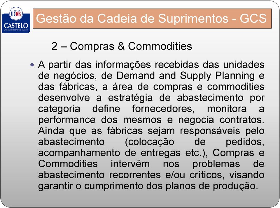 negocia contratos. Ainda que as fábricas sejam responsáveis pelo abastecimento (colocação de pedidos, acompanhamento de entregas etc.