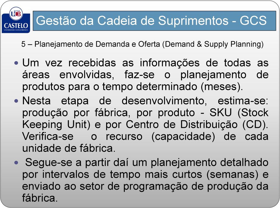 Nesta etapa de desenvolvimento, estima-se: produção por fábrica, por produto - SKU (Stock Keeping Unit) e por Centro de Distribuição