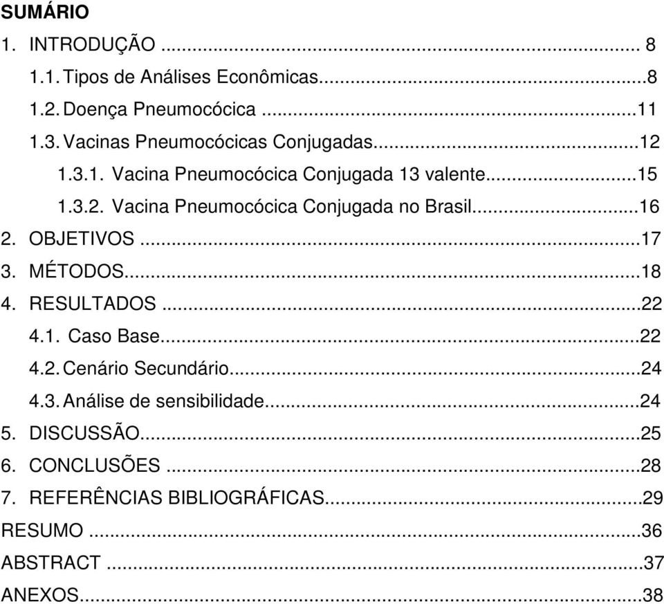 ..16 2. OBJETIVOS...17 3. MÉTODOS...18 4. RESULTADOS...22 4.1. Caso Base...22 4.2. Cenário Secundário...24 4.3. Análise de sensibilidade.