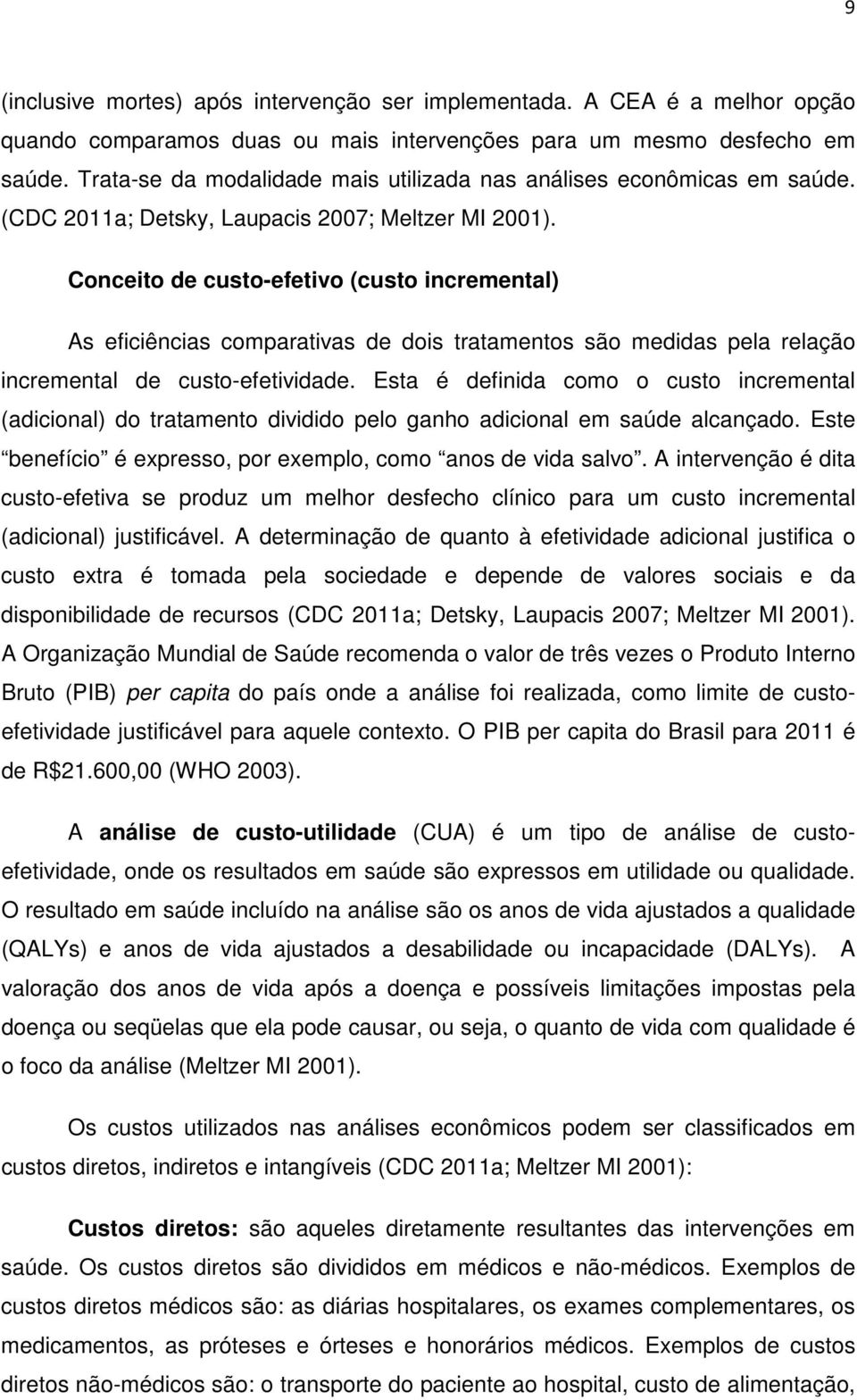 Conceito de custo-efetivo (custo incremental) As eficiências comparativas de dois tratamentos são medidas pela relação incremental de custo-efetividade.