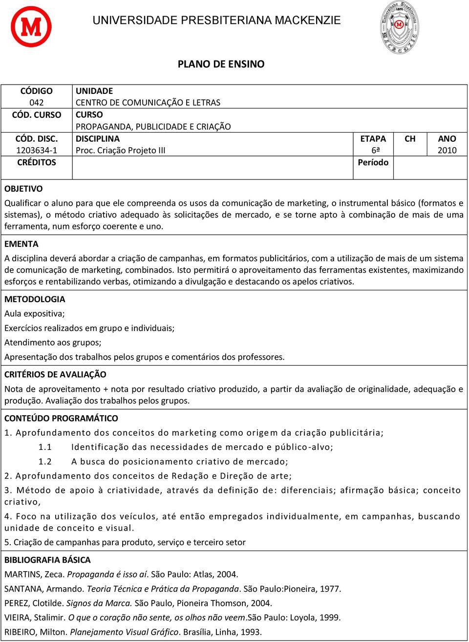 criativo adequado às solicitações de mercado, e se torne apto à combinação de mais de uma ferramenta, num esforço coerente e uno.