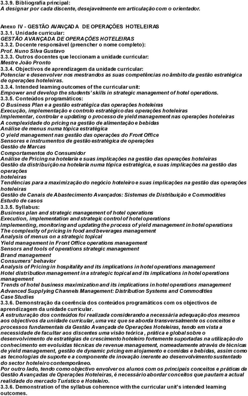 3.4. Objectivos de aprendizagem da unidade curricular: Potenciar e desenvolver nos mestrandos as suas competências no âmbito da gestão estratégica de operações hoteleiras. 3.3.4. Intended learning outcomes of the curricular unit: Empower and develop the students skills in strategic management of hotel operations.