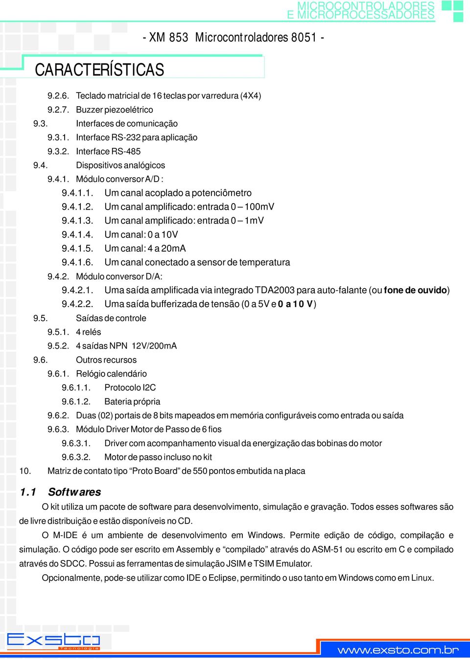 Um canal: 4 a 20mA 9.4.1.6. Um canal conectado a sensor de temperatura 9.4.2. Módulo conversor D/A: 9.4.2.1. Uma saída amplificada via integrado TDA2003 para auto-falante (ou fone de ouvido) 9.4.2.2. Uma saída bufferizada de tensão (0 a 5V e 0 a 10 V) 9.