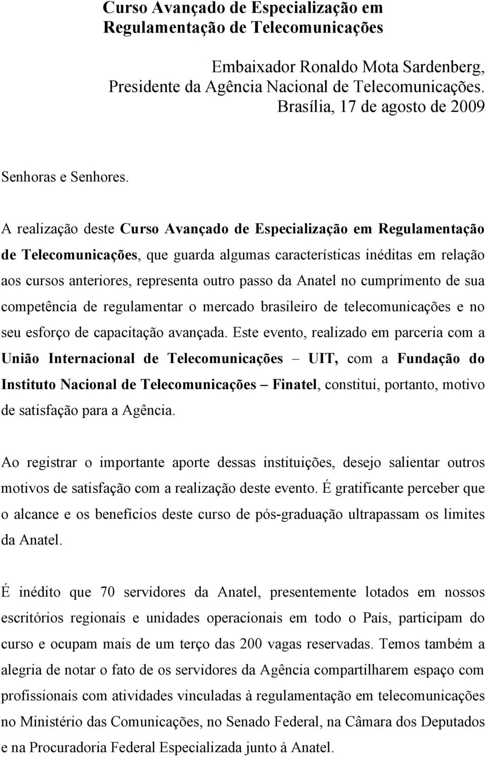 A realização deste Curso Avançado de Especialização em Regulamentação de Telecomunicações, que guarda algumas características inéditas em relação aos cursos anteriores, representa outro passo da