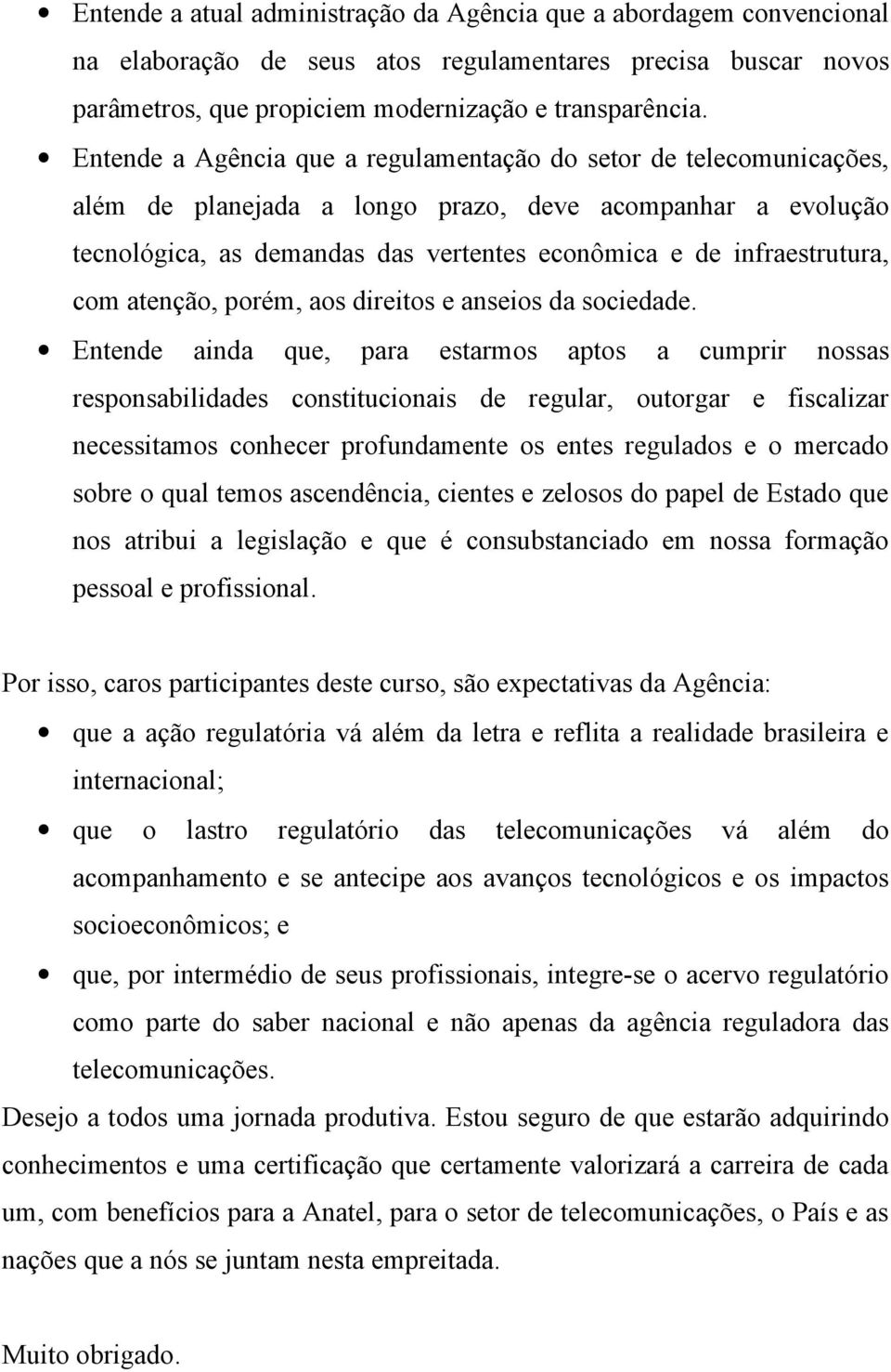 com atenção, porém, aos direitos e anseios da sociedade.