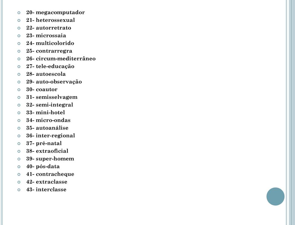 coautor 31- semisselvagem 32- semi-integral 33- mini-hotel 34- micro-ondas 35- autoanálise 36-