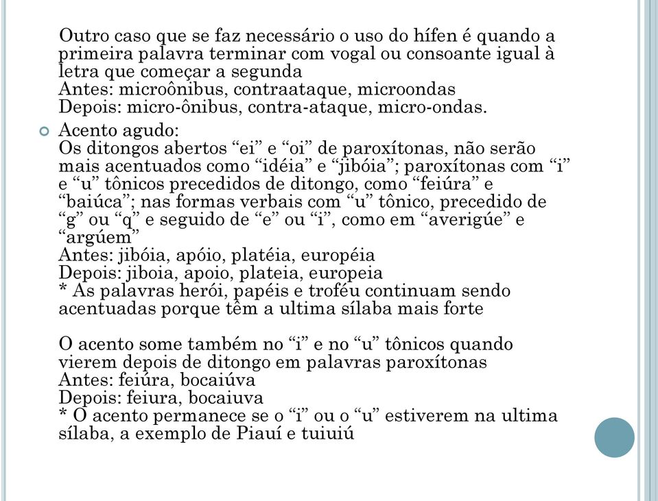 Acento agudo: Os ditongos abertos ei e oi de paroxítonas, não serão mais acentuados como idéia e jibóia ; paroxítonas com i e u tônicos precedidos de ditongo, como feiúra e baiúca ; nas formas