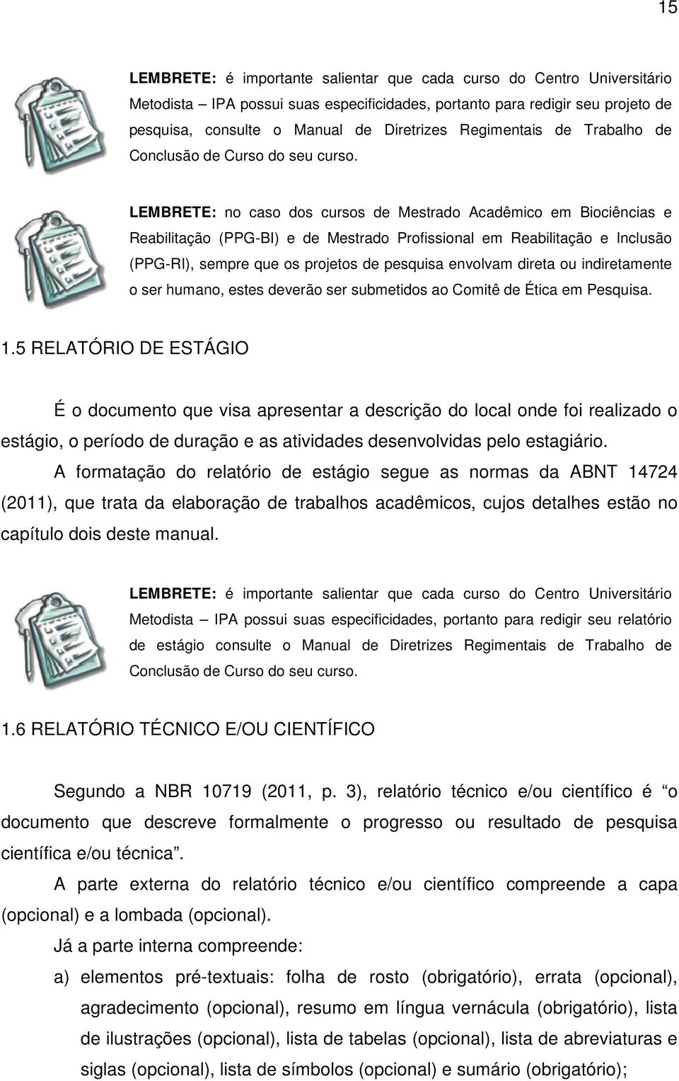 LEMBRETE: no caso dos cursos de Mestrado Acadêmico em Biociências e Reabilitação (PPG-BI) e de Mestrado Profissional em Reabilitação e Inclusão (PPG-RI), sempre que os projetos de pesquisa envolvam