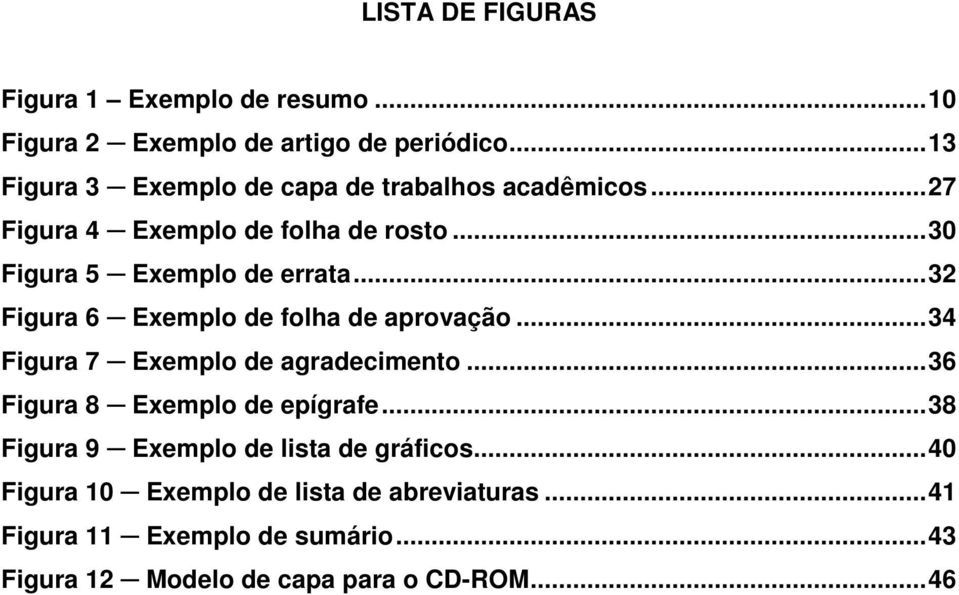 .. 32 Figura 6 Exemplo de folha de aprovação... 34 Figura 7 Exemplo de agradecimento... 36 Figura 8 Exemplo de epígrafe.