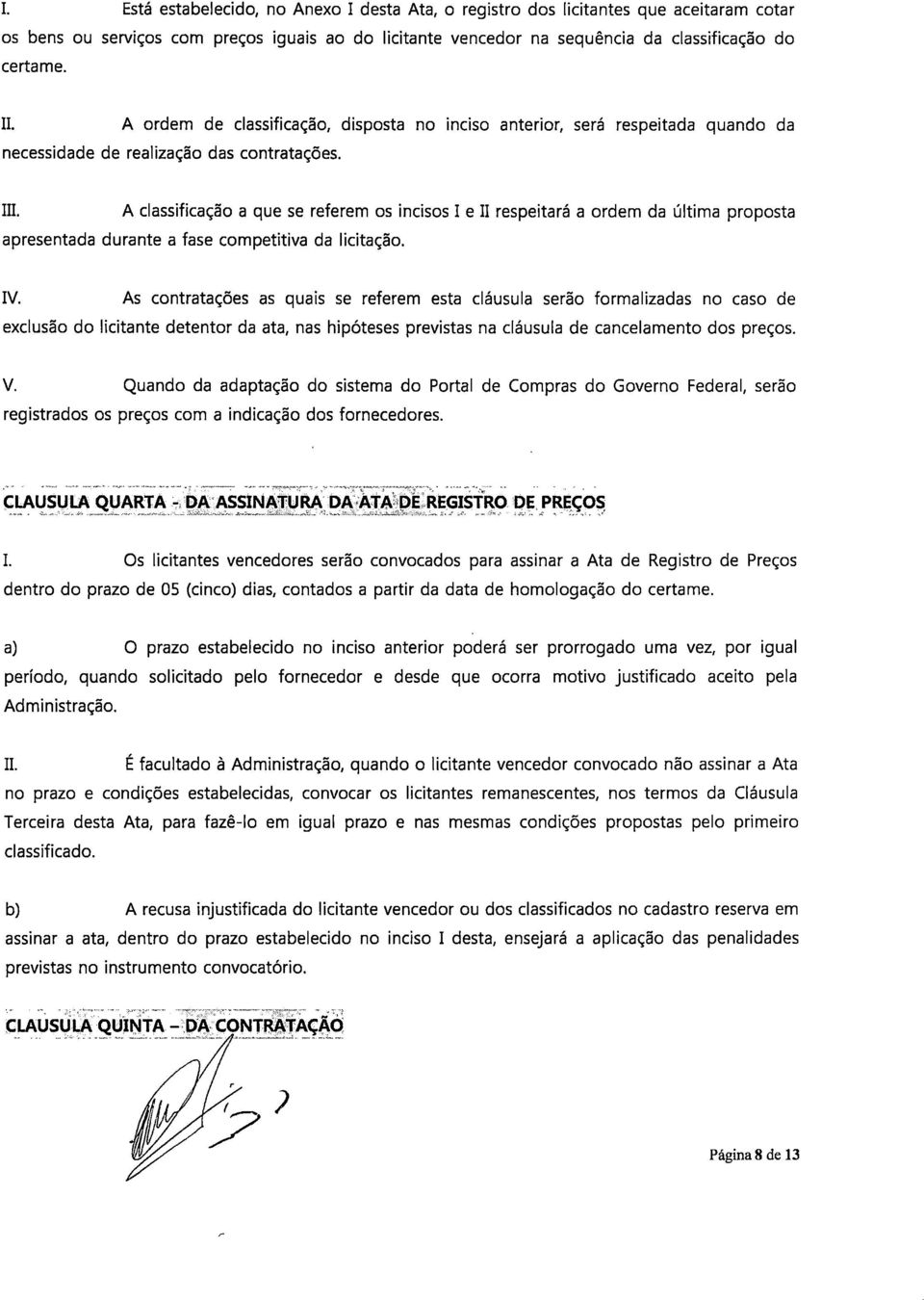 I A classificação a que se referem os incisos I e II respeitará a ordem da última proposta apresentada durante a fase competitiva da licitação. IV.