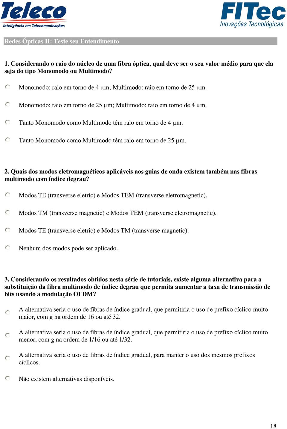 Tanto Monomodo como Multimodo têm raio em torno de 25 µm. 2. Quais dos modos eletromagnéticos aplicáveis aos guias de onda existem também nas fibras multimodo com índice degrau?