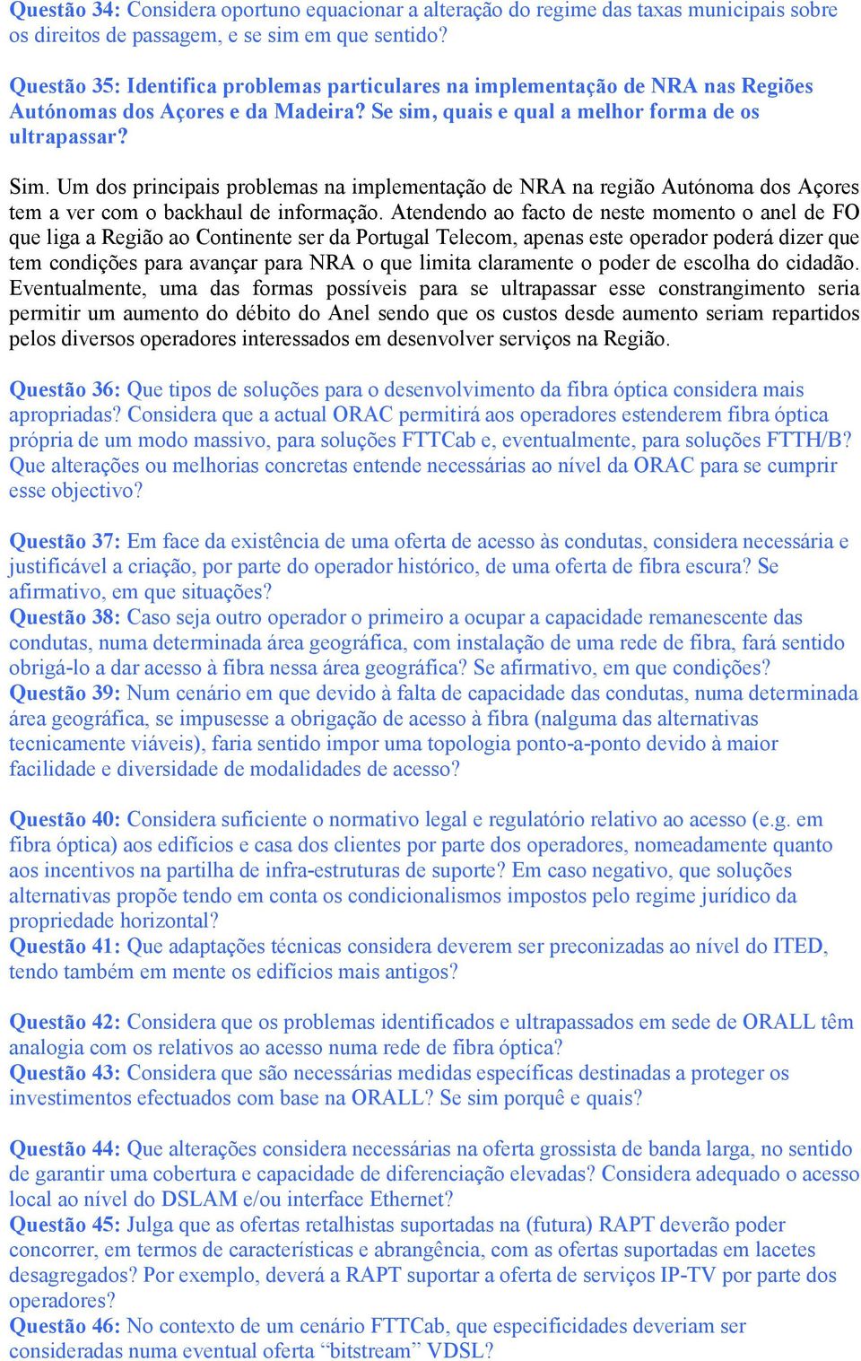 Um dos principais problemas na implementação de NRA na região Autónoma dos Açores tem a ver com o backhaul de informação.