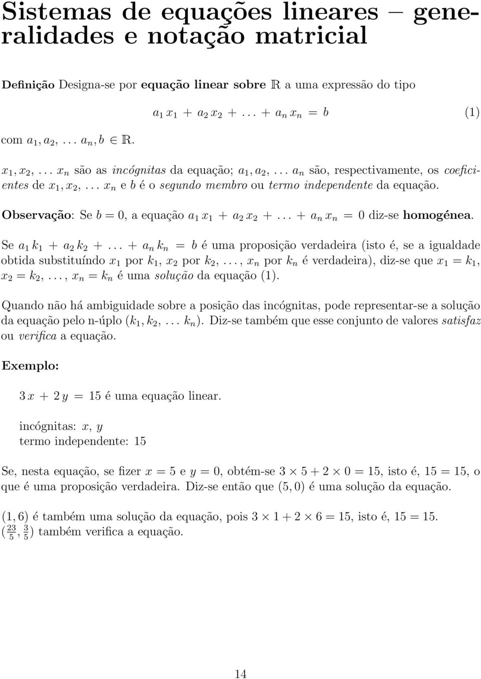 Observação: Se b = 0, a equação a 1 x 1 + a 2 x 2 +... + a n x n = 0 diz-se homogénea. Se a 1 k 1 + a 2 k 2 +.