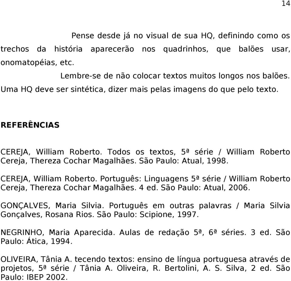São Paulo: Atual, 1998. CEREJA, William Roberto. Português: Linguagens 5ª série / William Roberto Cereja, Thereza Cochar Magalhães. 4 ed. São Paulo: Atual, 2006. GONÇALVES, Maria Silvia.