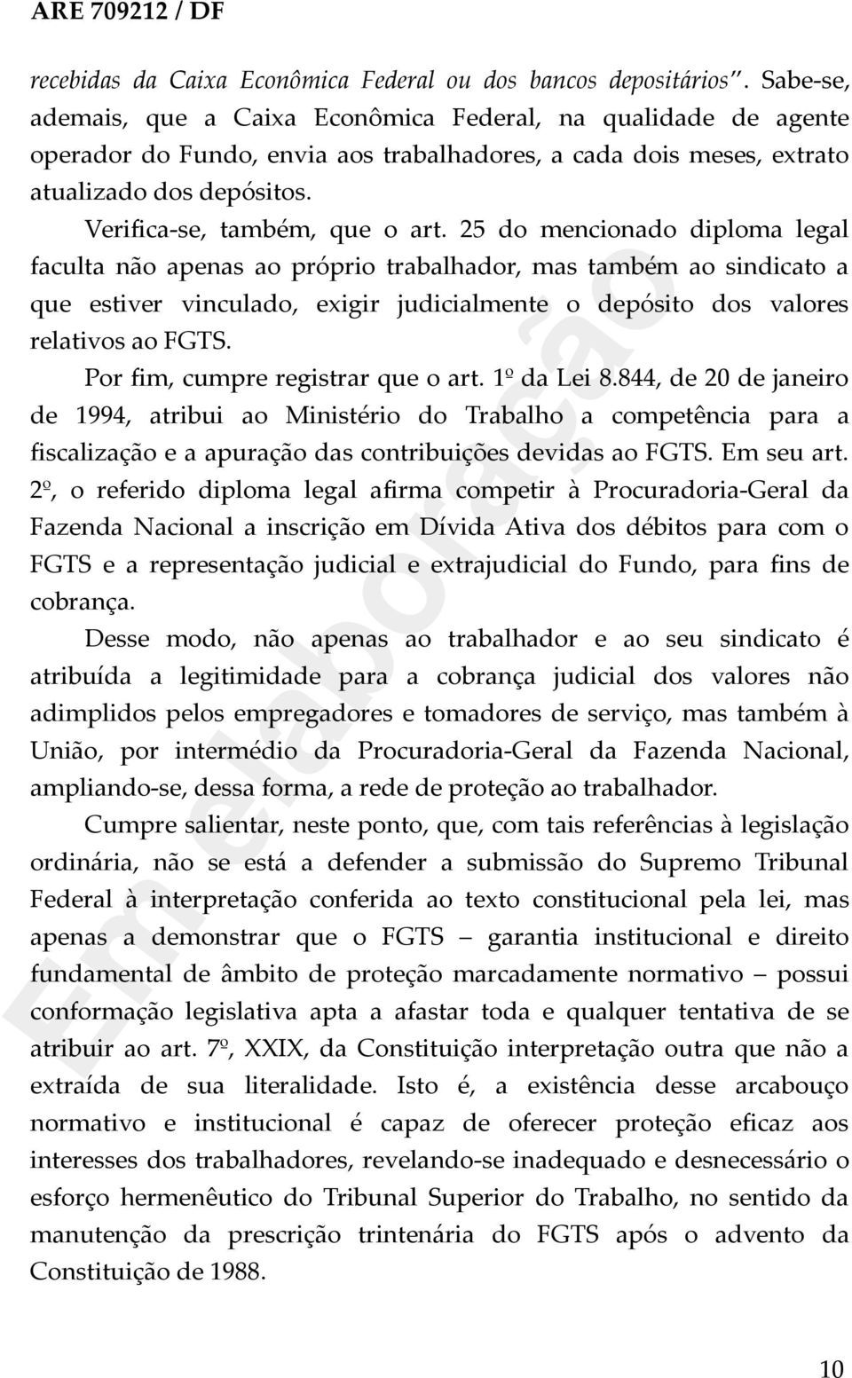 25 do mencionado diploma legal faculta não apenas ao próprio trabalhador, mas também ao sindicato a que estiver vinculado, exigir judicialmente o depósito dos valores relativos ao FGTS.