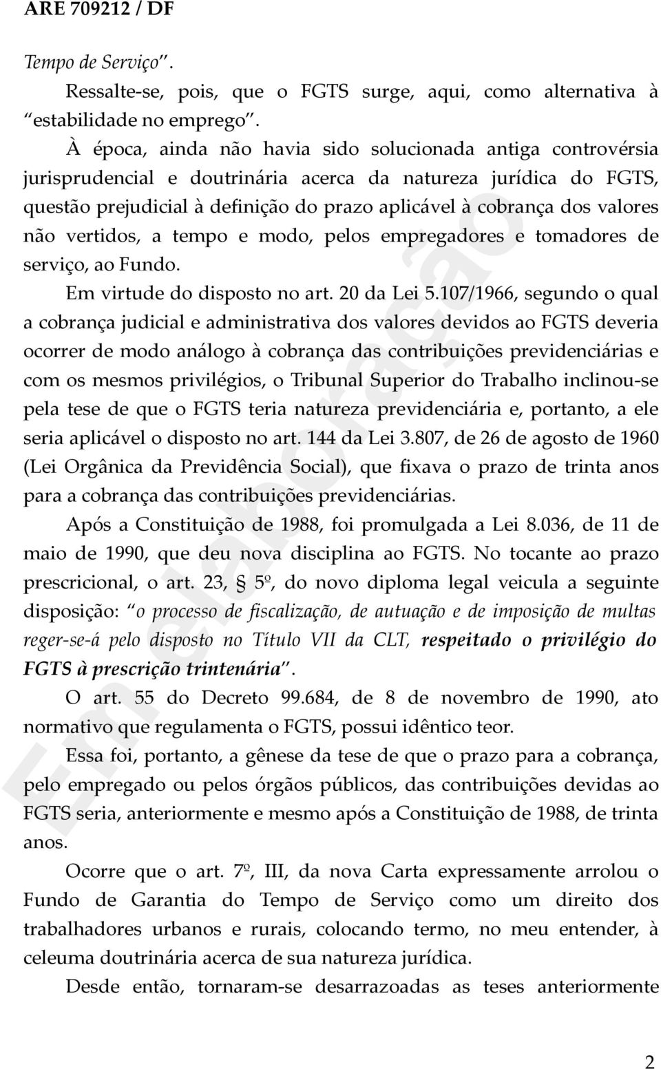 valores não vertidos, a tempo e modo, pelos empregadores e tomadores de serviço, ao Fundo. Em virtude do disposto no art. 20 da Lei 5.