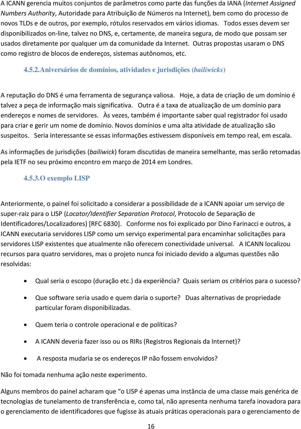 Todos esses devem ser disponibilizados on-line, talvez no DNS, e, certamente, de maneira segura, de modo que possam ser usados diretamente por qualquer um da comunidade da Internet.