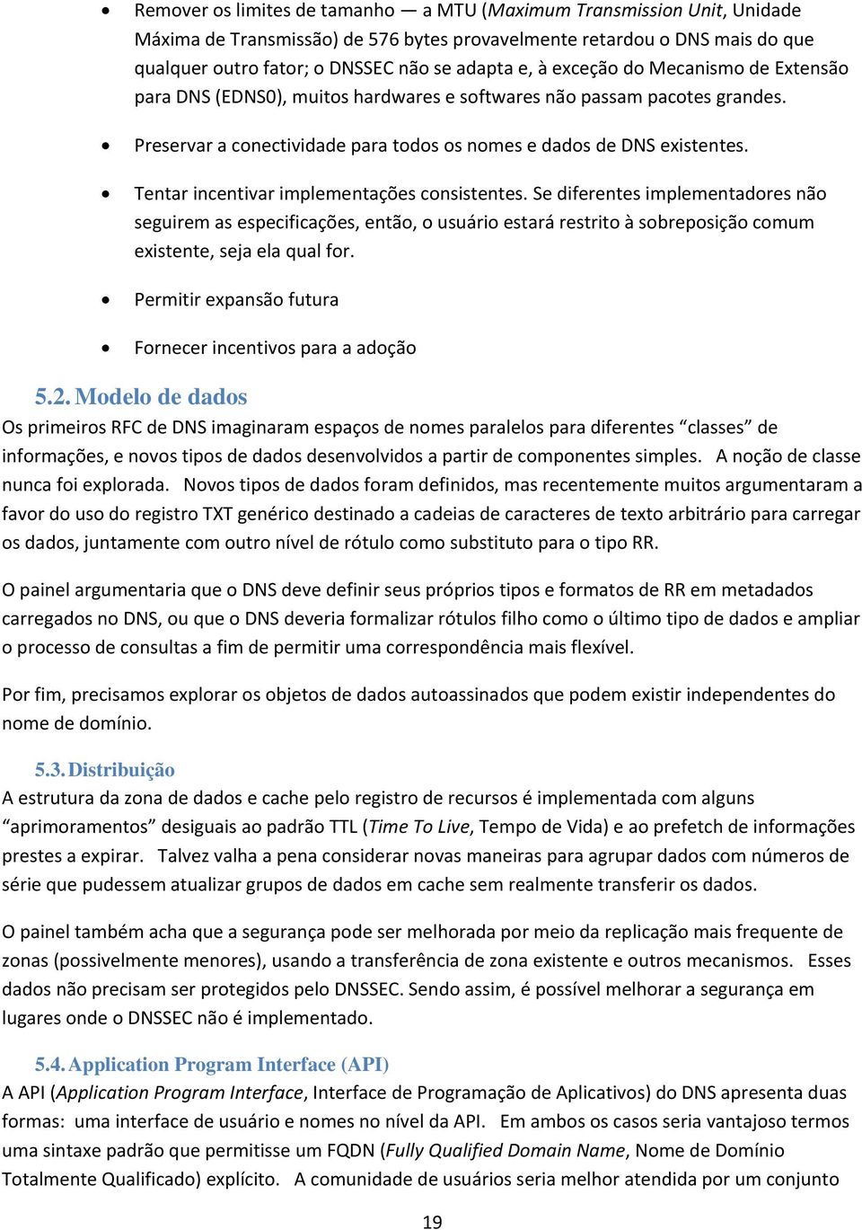 Tentar incentivar implementações consistentes. Se diferentes implementadores não seguirem as especificações, então, o usuário estará restrito à sobreposição comum existente, seja ela qual for.