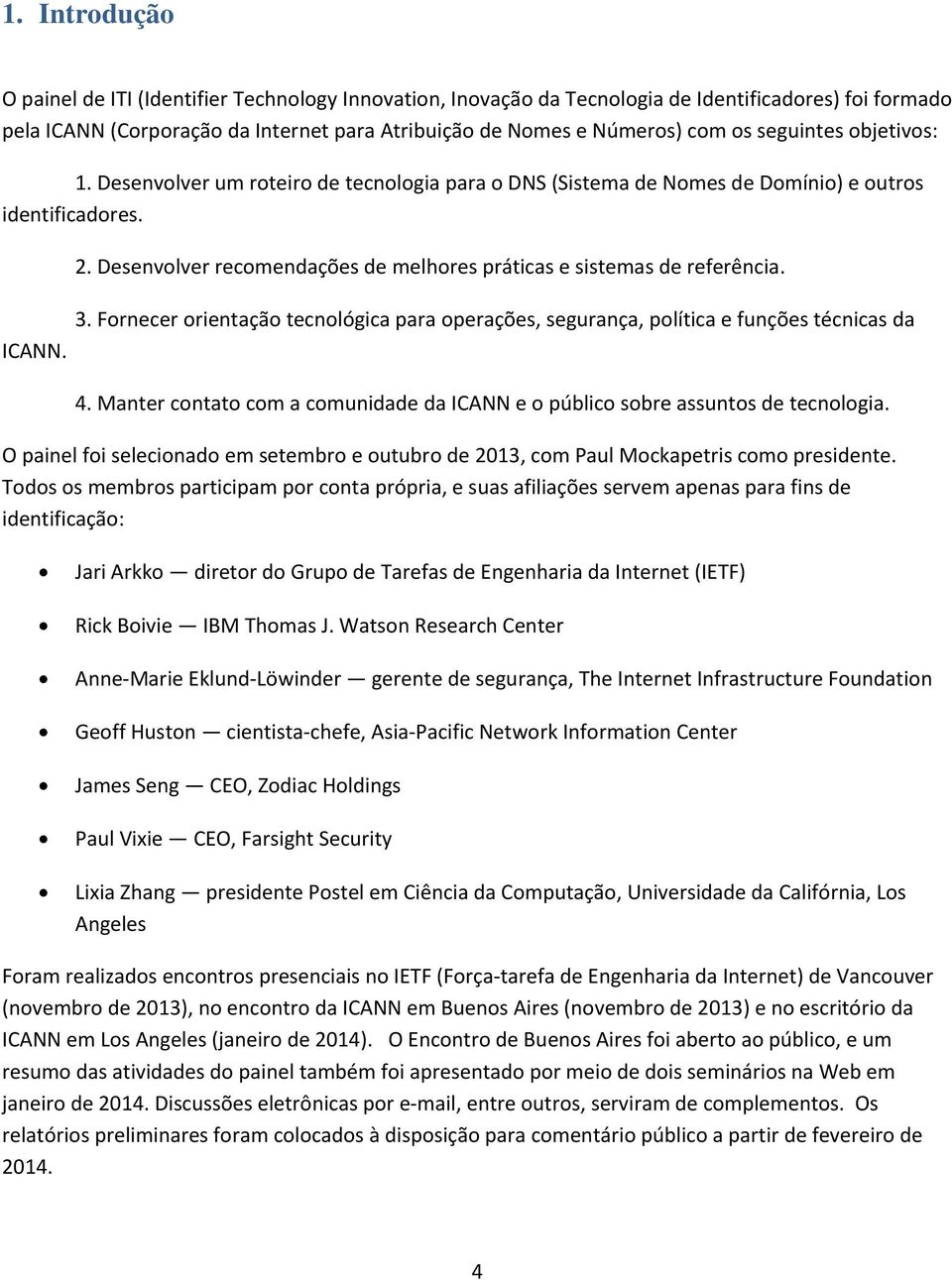 Desenvolver recomendações de melhores práticas e sistemas de referência. ICANN. 3. Fornecer orientação tecnológica para operações, segurança, política e funções técnicas da 4.