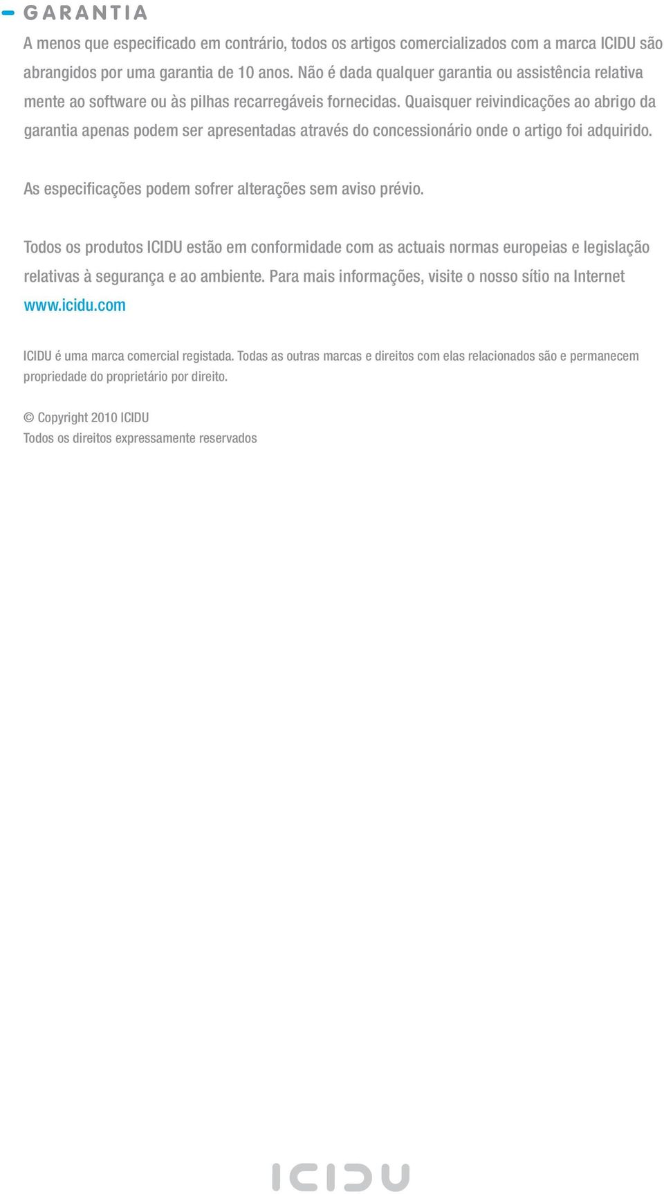 Quaisquer reivindicações ao abrigo da garantia apenas podem ser apresentadas através do concessionário onde o artigo foi adquirido. As especificações podem sofrer alterações sem aviso prévio.