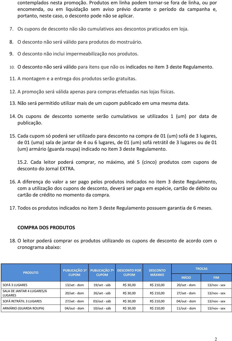 Os cupons de desconto não são cumulativos aos descontos praticados em loja. 8. O desconto não será válido para produtos do mostruário. 9. O desconto não inclui impermeabilização nos produtos. 10.