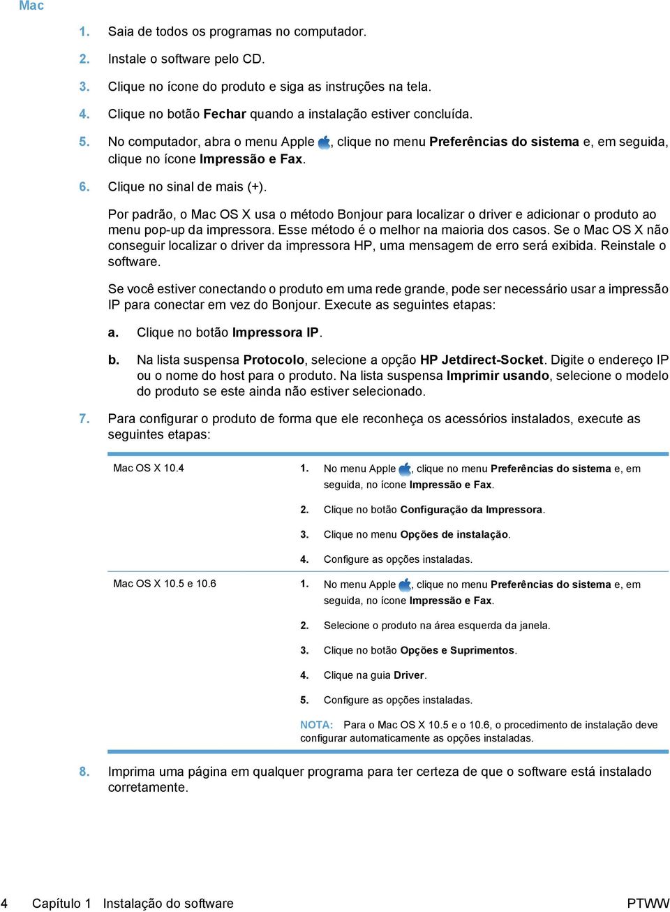 Clique no sinal de mais (+). Por padrão, o Mac OS X usa o método Bonjour para localizar o driver e adicionar o produto ao menu pop-up da impressora. Esse método é o melhor na maioria dos casos.