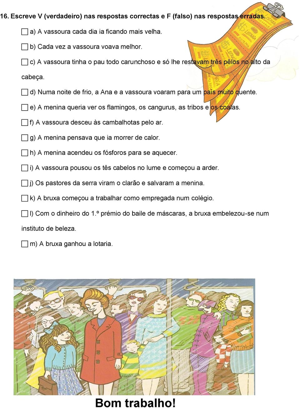 e) A menina queria ver os flamingos, os cangurus, as tribos e os coalas. f) A vassoura desceu às cambalhotas pelo ar. g) A menina pensava que ia morrer de calor.