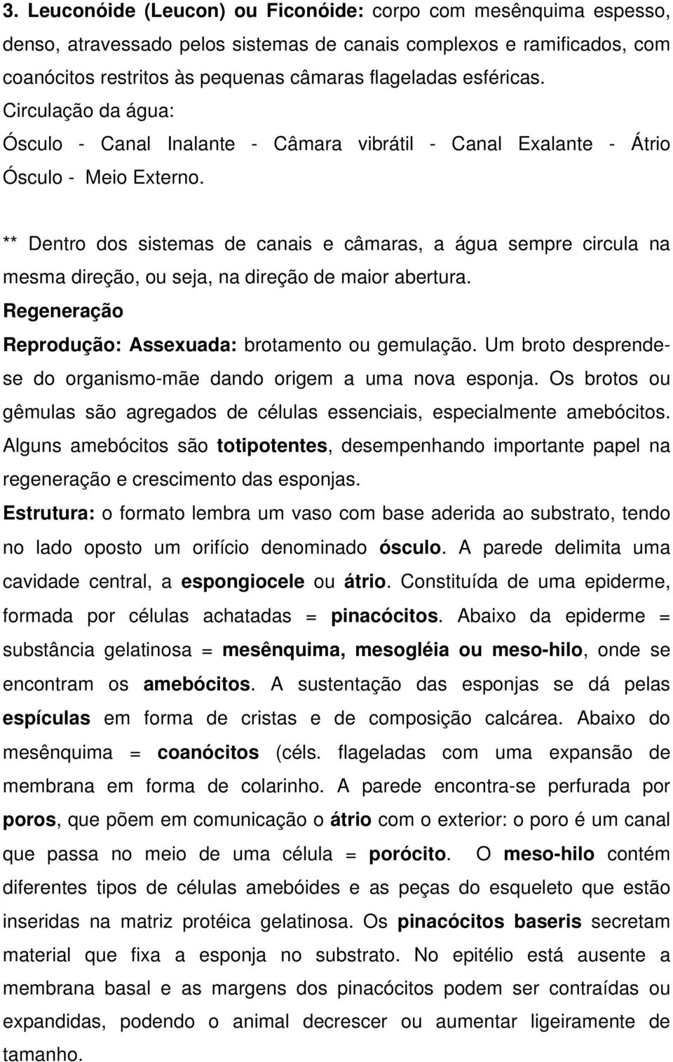 ** Dentro dos sistemas de canais e câmaras, a água sempre circula na mesma direção, ou seja, na direção de maior abertura. Regeneração Reprodução: Assexuada: brotamento ou gemulação.