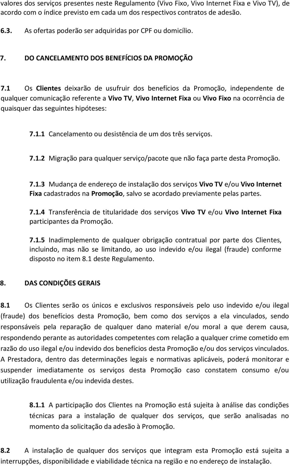 1 Os Clientes deixarão de usufruir dos benefícios da Promoção, independente de qualquer comunicação referente a Vivo TV, Vivo Internet Fixa ou Vivo Fixo na ocorrência de quaisquer das seguintes