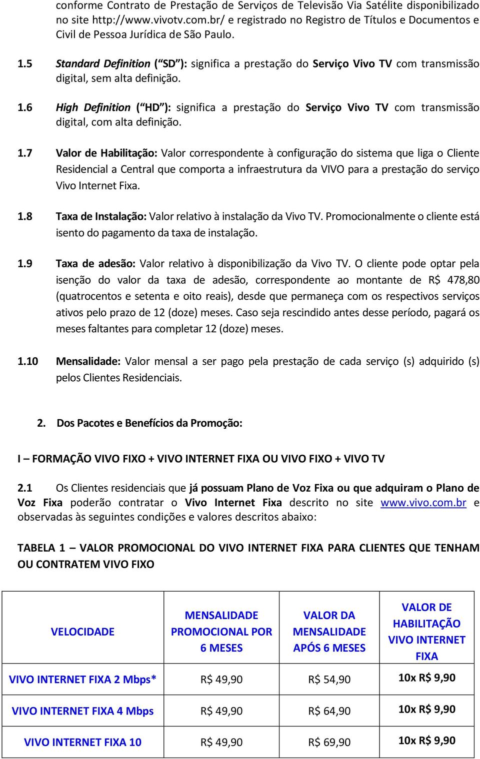 5 Standard Definition ( SD ): significa a prestação do Serviço Vivo TV com transmissão digital, sem alta definição. 1.